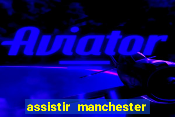 assistir manchester united ao vivo futemax